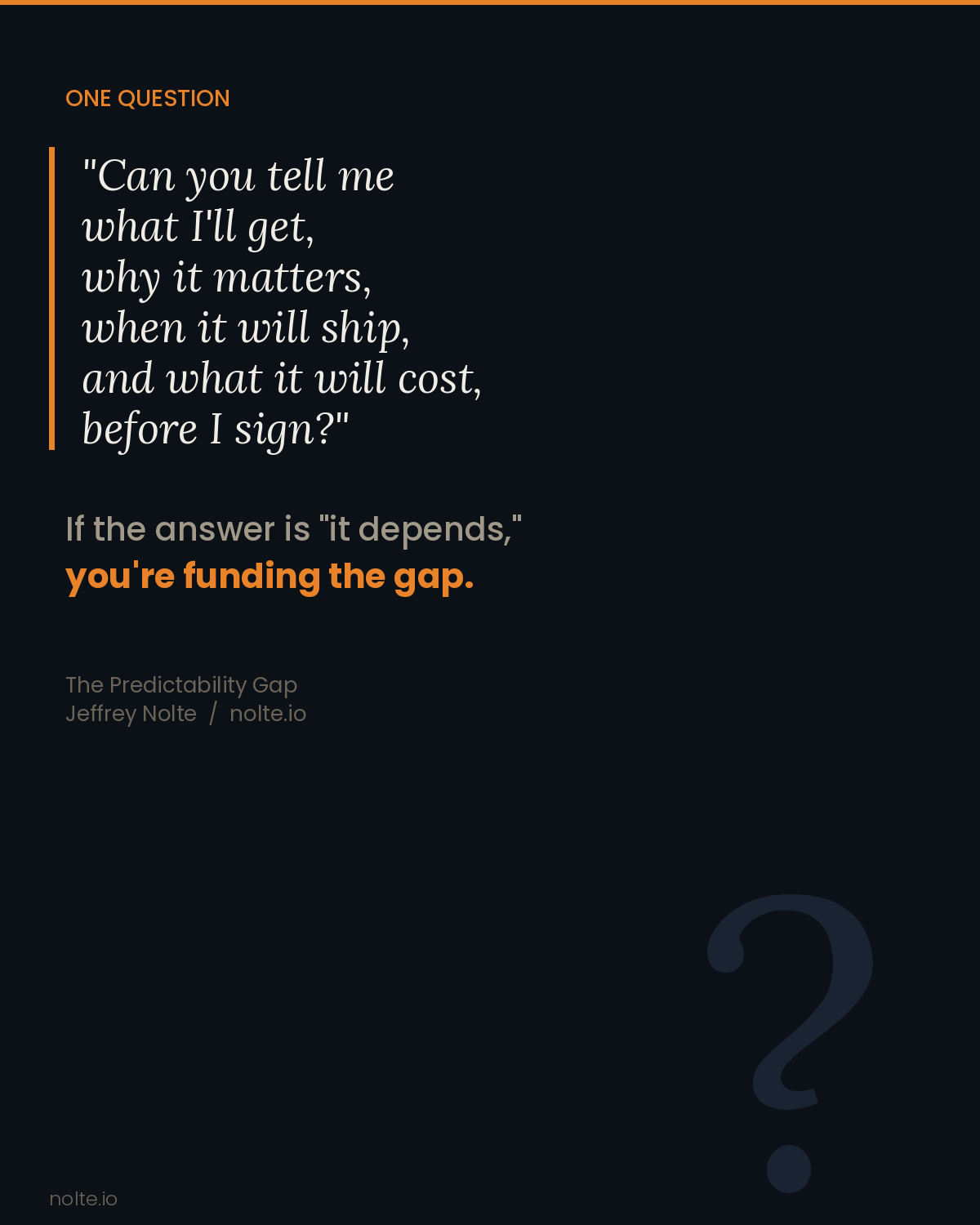 One Question: Can you tell me what I'll get, why it matters, when it will ship, and what it will cost, before I sign? If the answer is it depends, you are funding the gap.